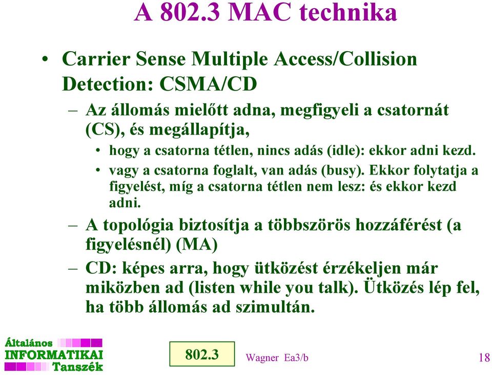 megállapítja, hogy a csatorna tétlen, nincs adás (idle): ekkor adni kezd. vagy a csatorna foglalt, van adás (busy).