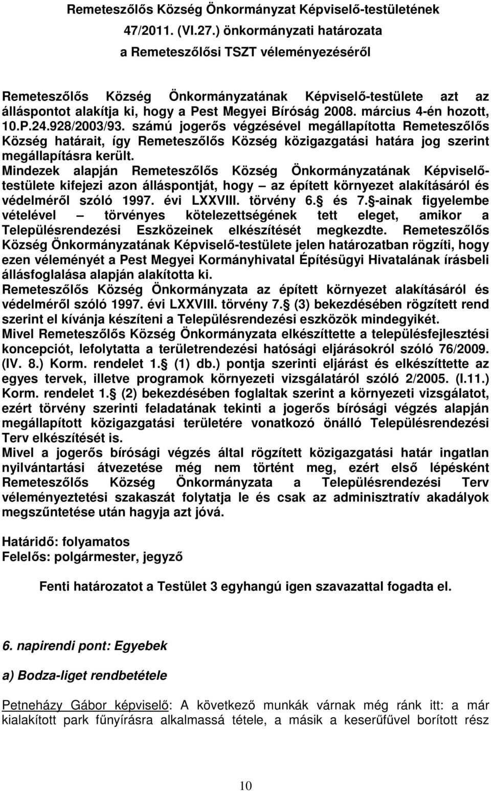 március 4-én hozott, 10.P.24.928/2003/93. számú jogerős végzésével megállapította Remeteszőlős Község határait, így Remeteszőlős Község közigazgatási határa jog szerint megállapításra került.