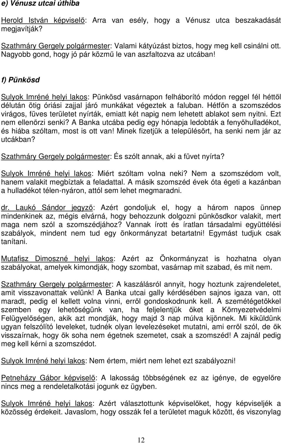 f) Pünkösd Sulyok Imréné helyi lakos: Pünkösd vasárnapon felháborító módon reggel fél héttől délután ötig óriási zajjal járó munkákat végeztek a faluban.