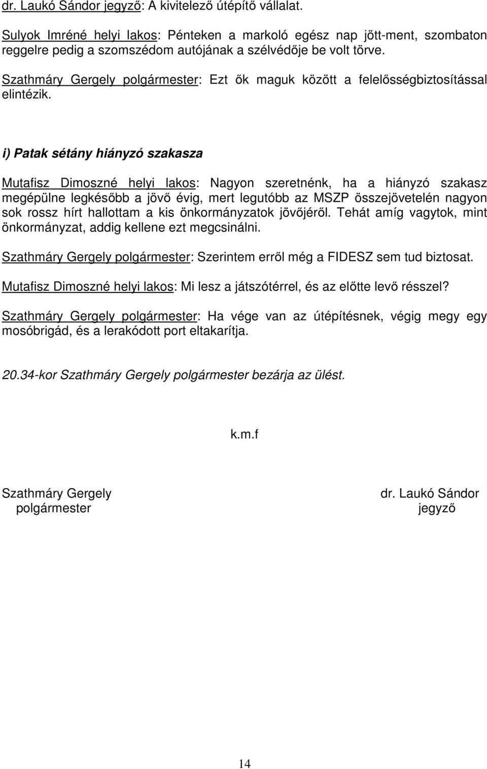 i) Patak sétány hiányzó szakasza Mutafisz Dimoszné helyi lakos: Nagyon szeretnénk, ha a hiányzó szakasz megépülne legkésőbb a jövő évig, mert legutóbb az MSZP összejövetelén nagyon sok rossz hírt