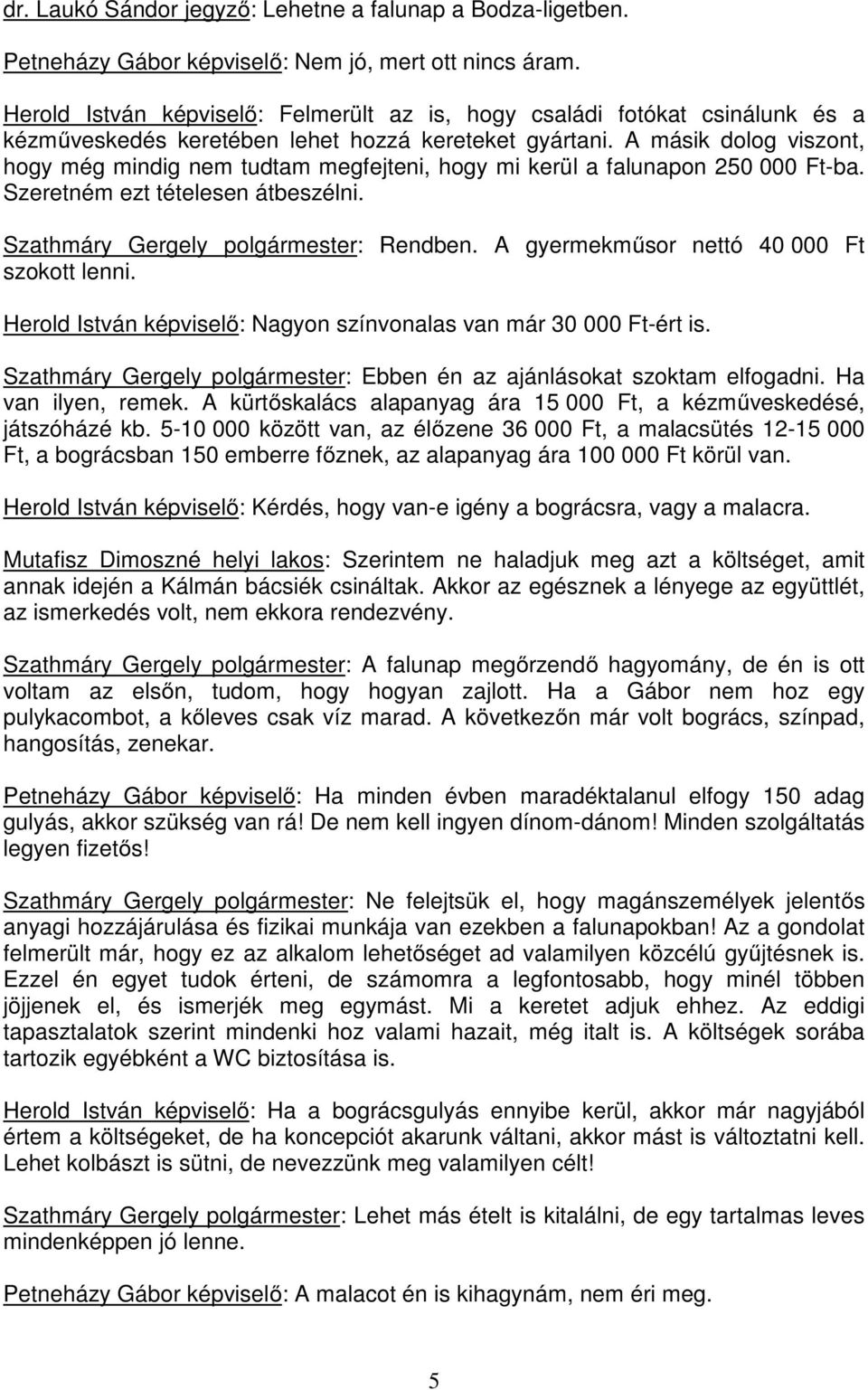 A másik dolog viszont, hogy még mindig nem tudtam megfejteni, hogy mi kerül a falunapon 250 000 Ft-ba. Szeretném ezt tételesen átbeszélni. Szathmáry Gergely polgármester: Rendben.