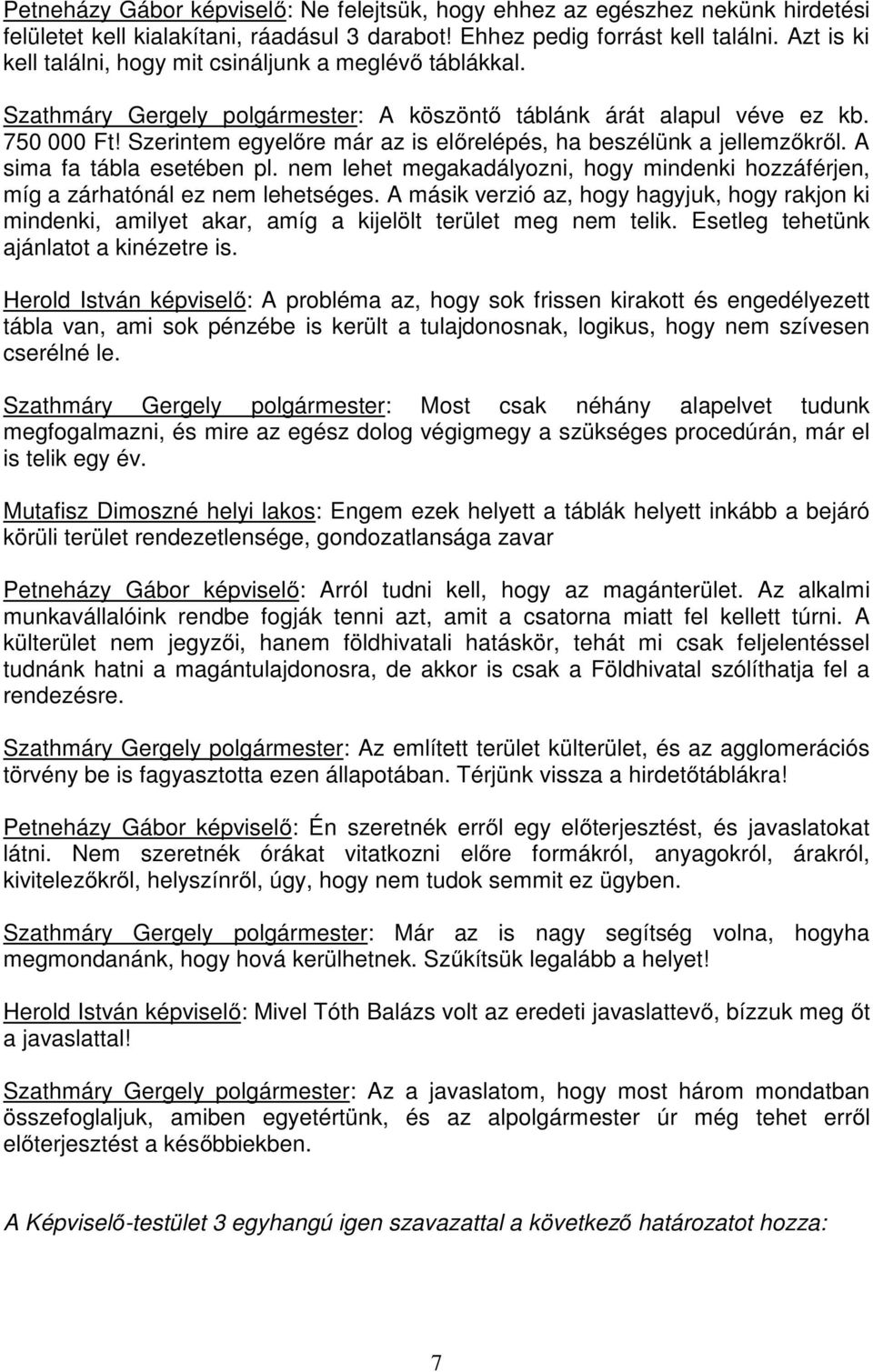 Szerintem egyelőre már az is előrelépés, ha beszélünk a jellemzőkről. A sima fa tábla esetében pl. nem lehet megakadályozni, hogy mindenki hozzáférjen, míg a zárhatónál ez nem lehetséges.