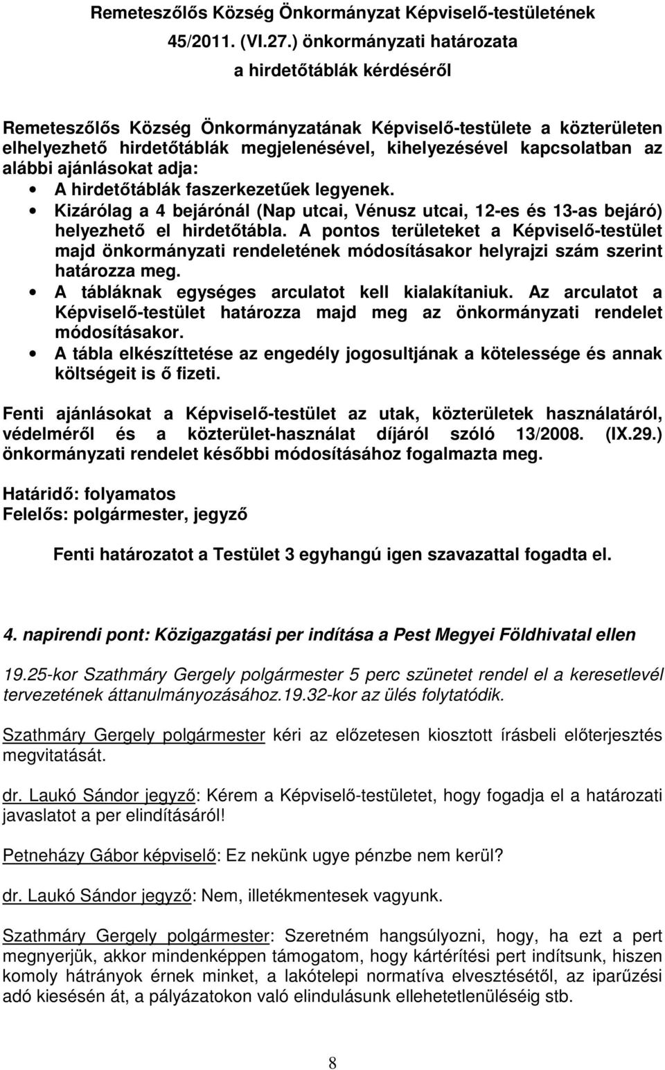 alábbi ajánlásokat adja: A hirdetőtáblák faszerkezetűek legyenek. Kizárólag a 4 bejárónál (Nap utcai, Vénusz utcai, 12-es és 13-as bejáró) helyezhető el hirdetőtábla.