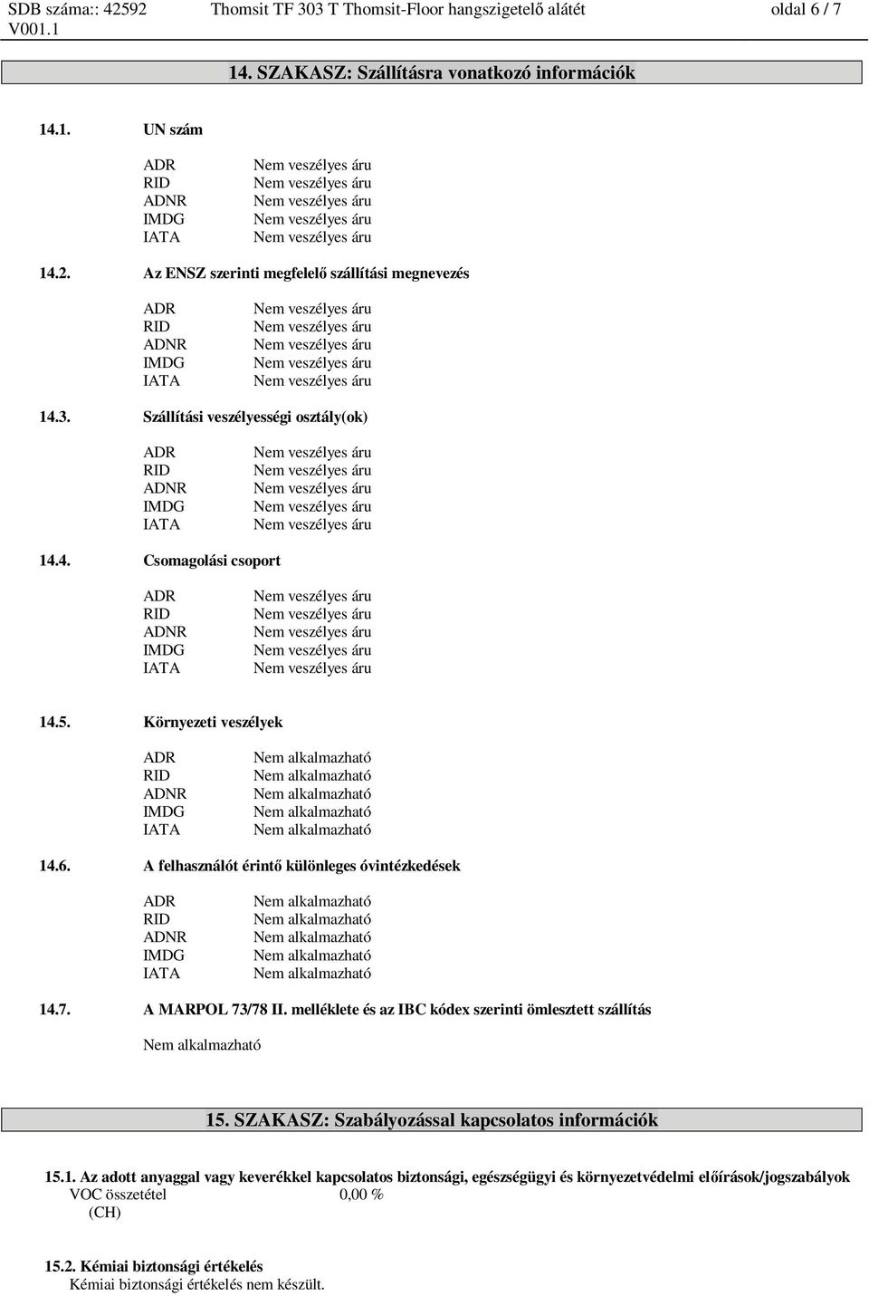 A felhasználót érint különleges óvintézkedések 14.7. A MARPOL 73/78 II. melléklete és az IBC kódex szerinti ömlesztett szállítás 15.