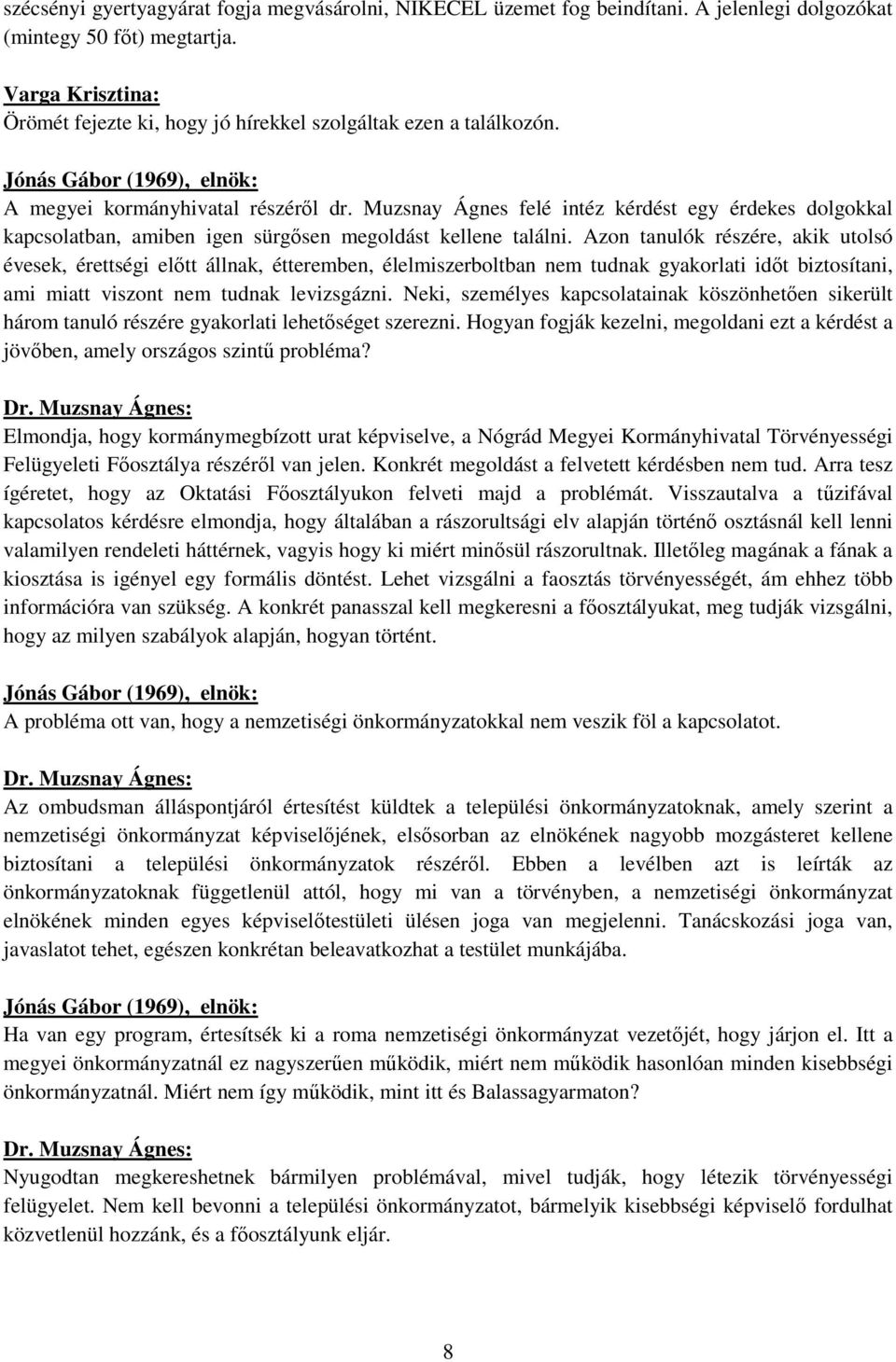 Azon tanulók részére, akik utolsó évesek, érettségi előtt állnak, étteremben, élelmiszerboltban nem tudnak gyakorlati időt biztosítani, ami miatt viszont nem tudnak levizsgázni.