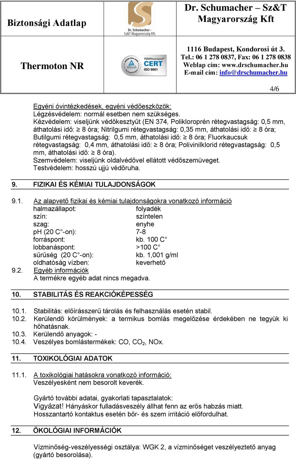 áthatolási idő: 8 óra; Fluorkaucsuk rétegvastagság: 0,4 mm, áthatolási idő: 8 óra; Polivinilklorid rétegvastagság: 0,5 mm, áthatolási idő: 8 óra).