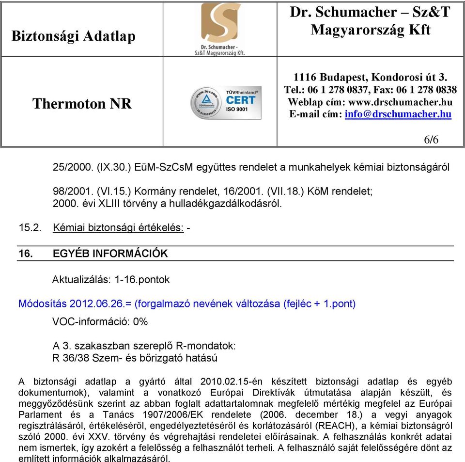 szakaszban szereplő R-mondatok: R 36/38 Szem- és bőrizgató hatású A biztonsági adatlap a gyártó által 2010.02.