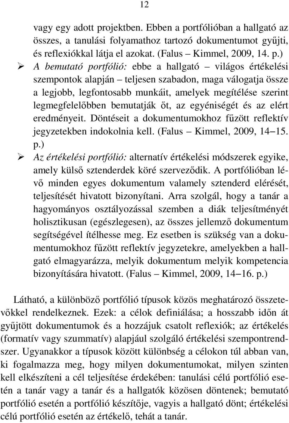 rtfólióban a hallgató az összes, a tanulási folyamathoz tartozó dokumentumot gyűjti, és reflexiókkal látja el azokat. (Falus Kimmel, 2009, 14. p.