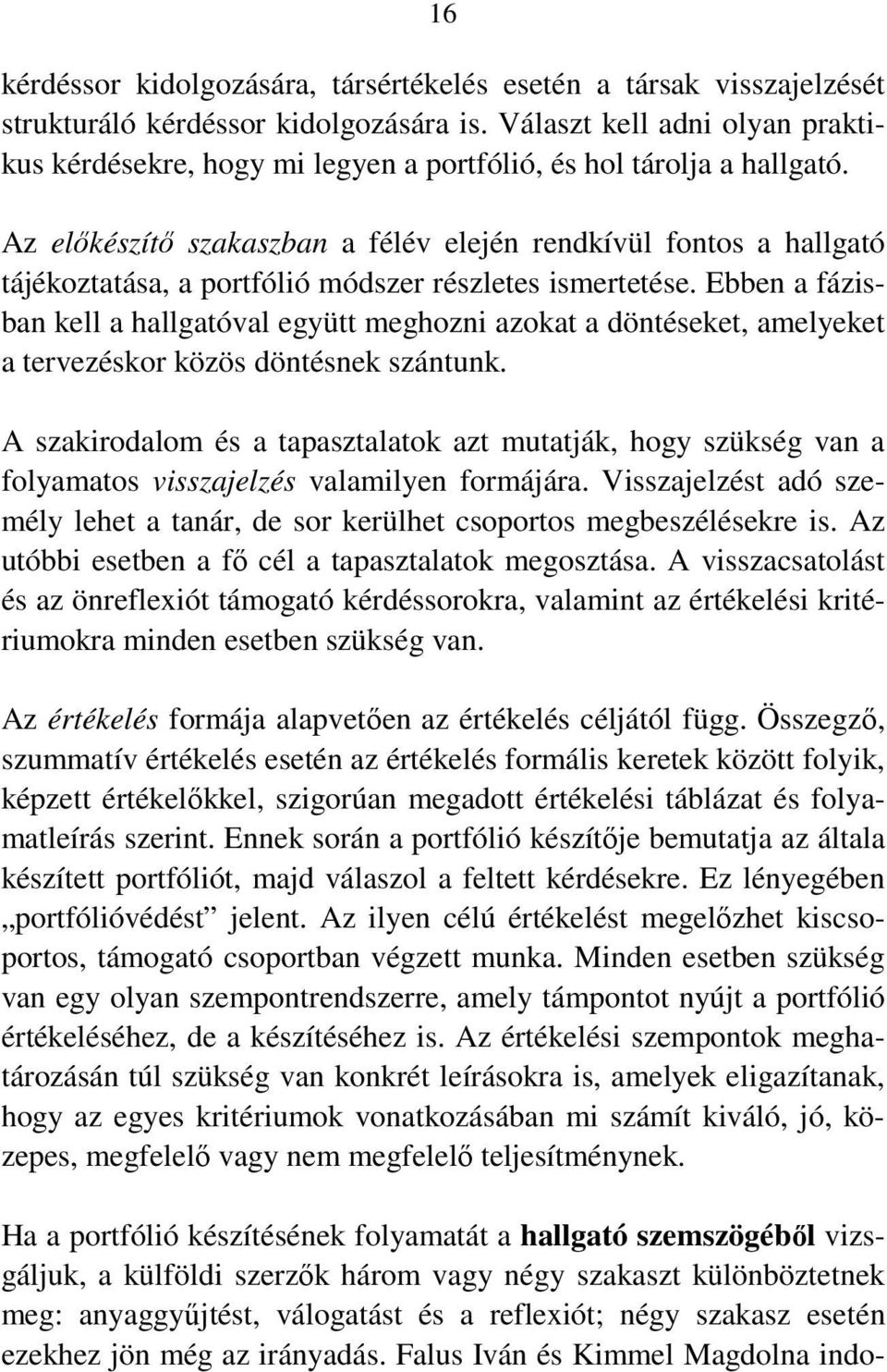 Az előkészítő szakaszban a félév elején rendkívül fontos a hallgató tájékoztatása, a portfólió módszer részletes ismertetése.