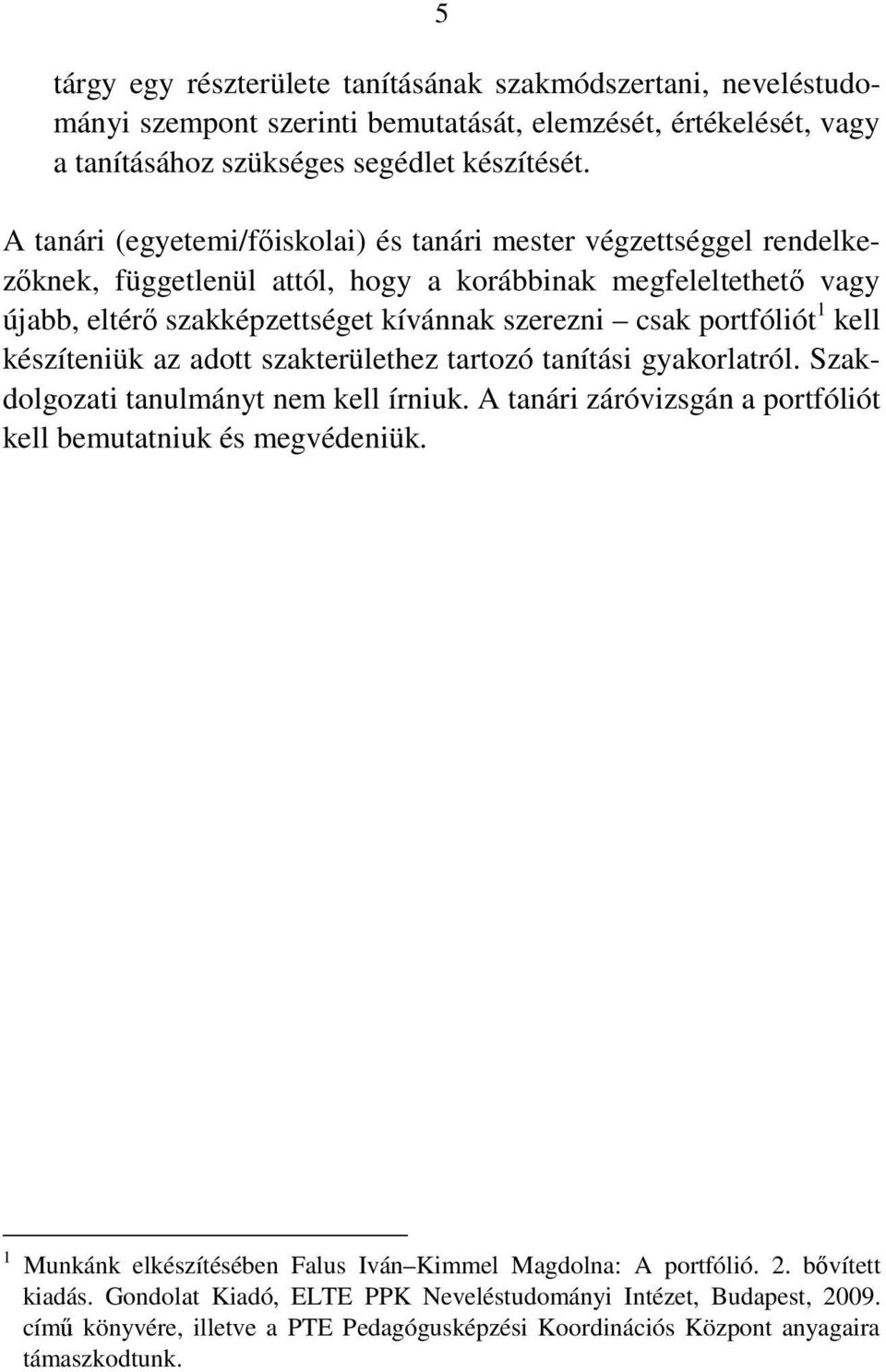 1 kell készíteniük az adott szakterülethez tartozó tanítási gyakorlatról. Szakdolgozati tanulmányt nem kell írniuk. A tanári záróvizsgán a portfóliót kell bemutatniuk és megvédeniük.