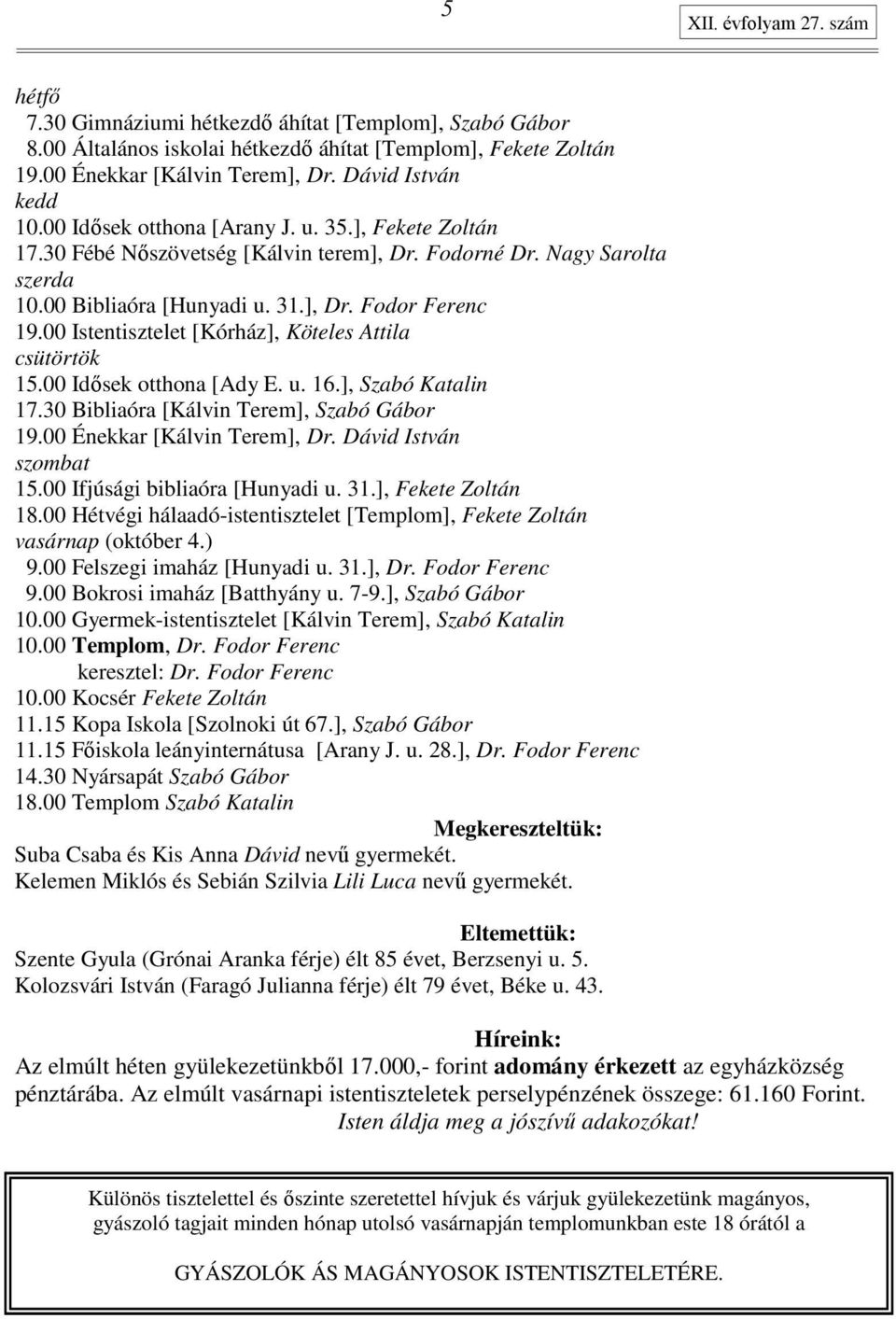 00 Istentisztelet [Kórház], Köteles Attila csütörtök 15.00 Idısek otthona [Ady E. u. 16.], Szabó Katalin 17.30 Bibliaóra [Kálvin Terem], Szabó Gábor 19.00 Énekkar [Kálvin Terem], Dr.