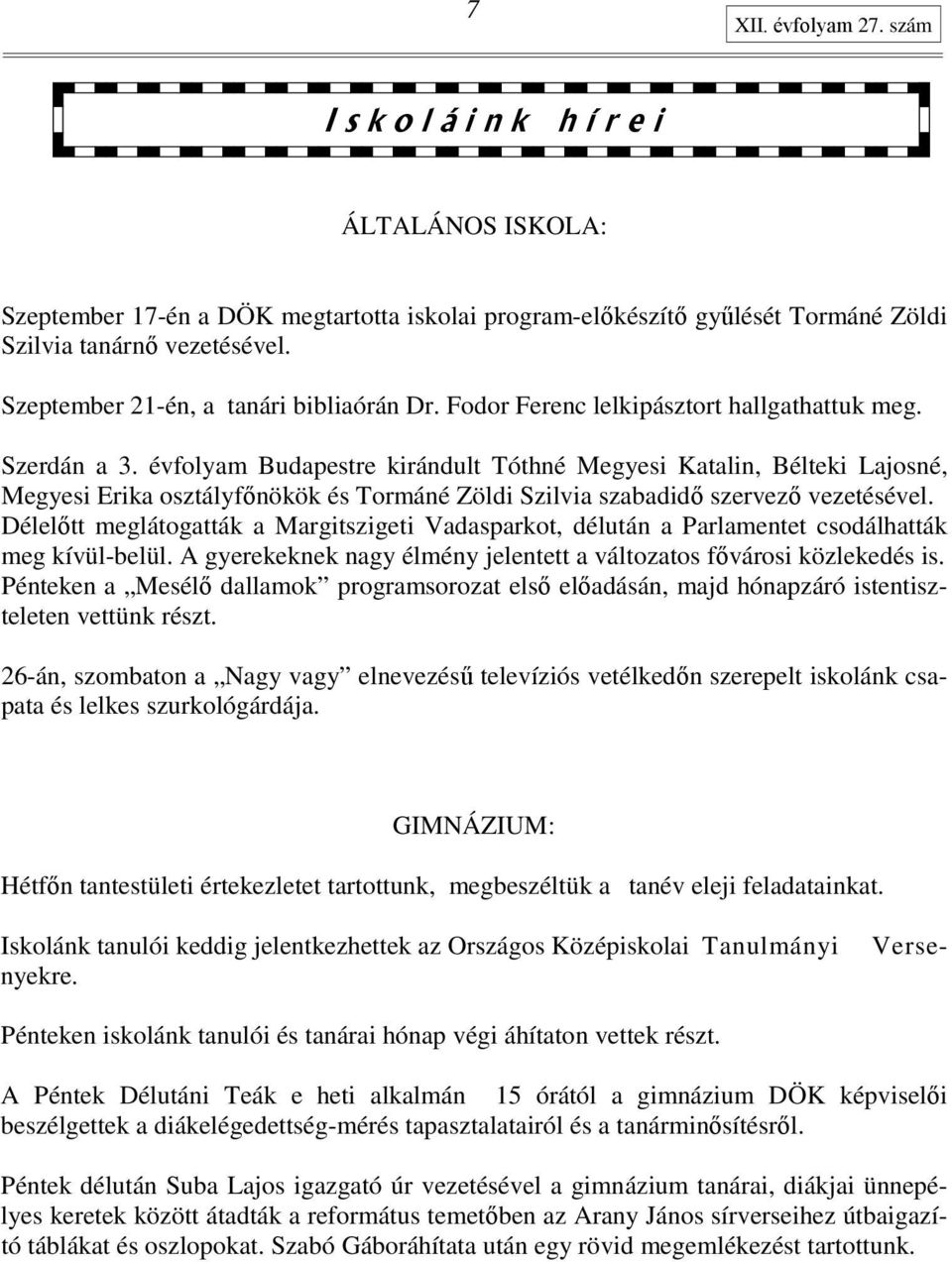 évfolyam Budapestre kirándult Tóthné Megyesi Katalin, Bélteki Lajosné, Megyesi Erika osztályfınökök és Tormáné Zöldi Szilvia szabadidı szervezı vezetésével.