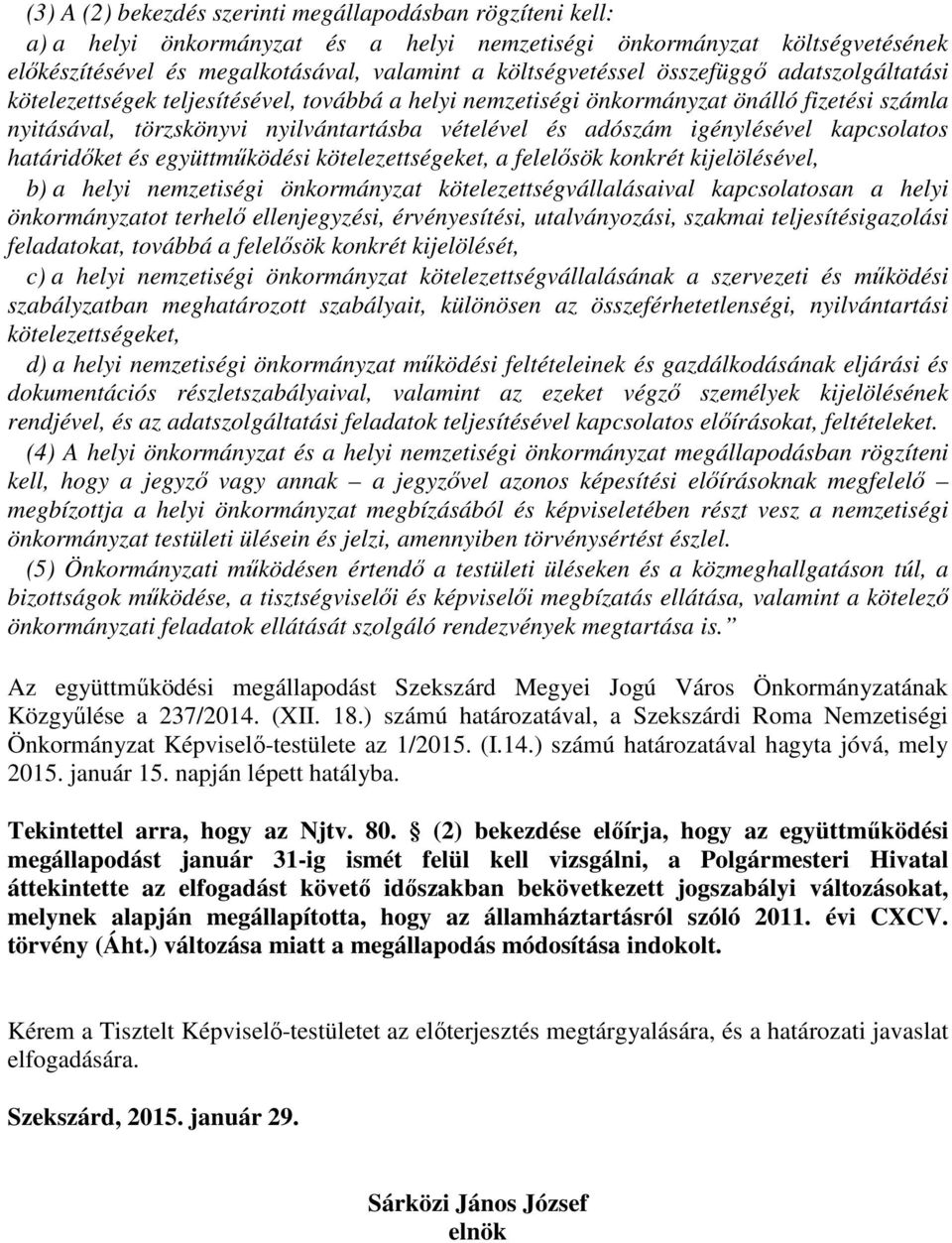 kapcsolatos határidıket és együttmőködési kötelezettségeket, a felelısök konkrét kijelölésével, b) a helyi nemzetiségi önkormányzat kötelezettségvállalásaival kapcsolatosan a helyi önkormányzatot