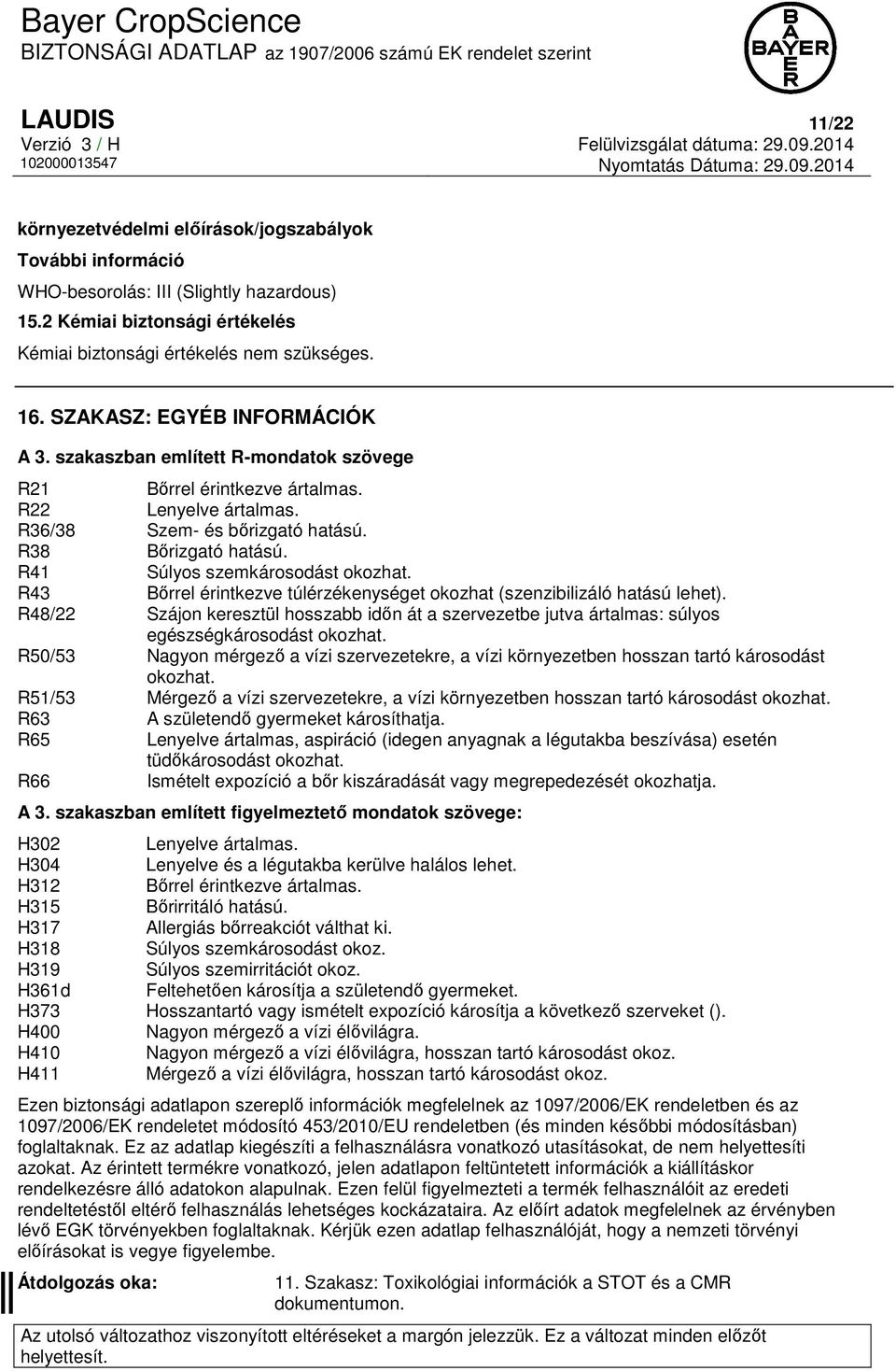 R22 Lenyelve ártalmas. R36/38 Szem- és bőrizgató hatású. R38 Bőrizgató hatású. R41 Súlyos szemkárosodást okozhat. R43 Bőrrel érintkezve túlérzékenységet okozhat (szenzibilizáló hatású lehet).