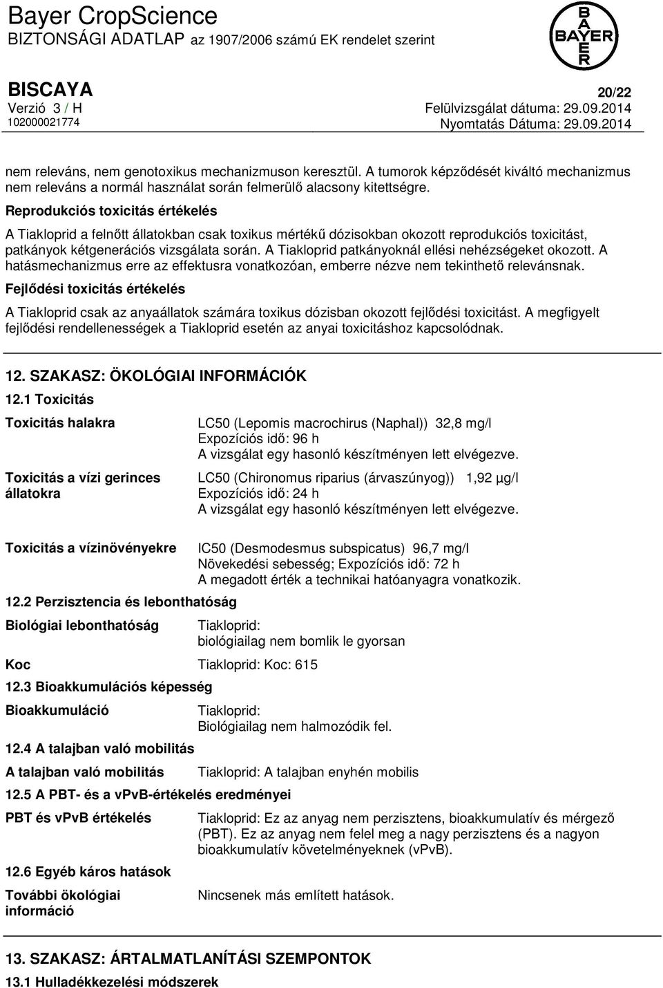 Reprodukciós toxicitás értékelés A Tiakloprid a felnőtt állatokban csak toxikus mértékű dózisokban okozott reprodukciós toxicitást, patkányok kétgenerációs vizsgálata során.