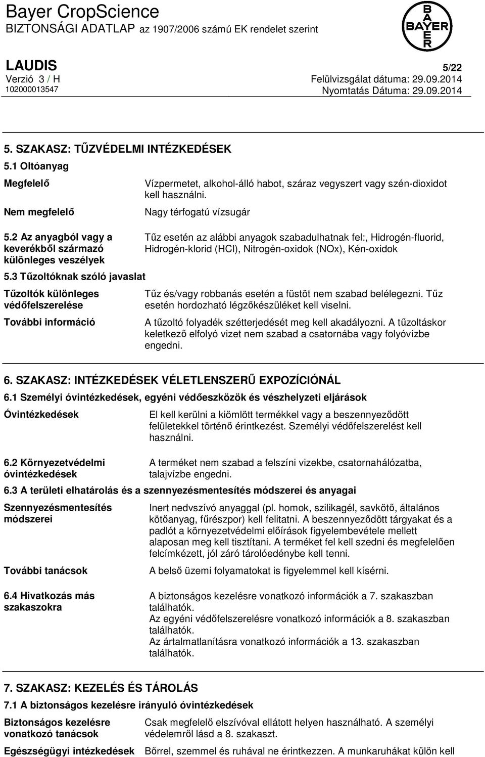 Nagy térfogatú vízsugár Tűz esetén az alábbi anyagok szabadulhatnak fel:, Hidrogén-fluorid, Hidrogén-klorid (HCl), Nitrogén-oxidok (NOx), Kén-oxidok Tűz és/vagy robbanás esetén a füstöt nem szabad