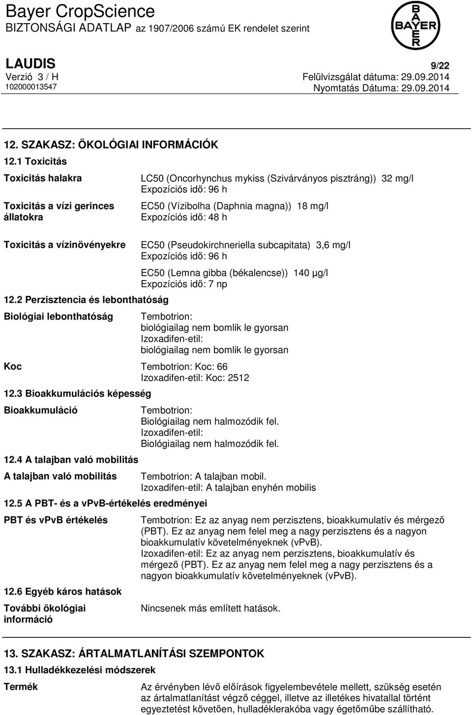 EC50 (Pseudokirchneriella subcapitata) 3,6 mg/l Expozíciós idő: 96 h EC50 (Lemna gibba (békalencse)) 140 µg/l Expozíciós idő: 7 np Tembotrion: biológiailag nem bomlik le gyorsan Izoxadifen-etil: