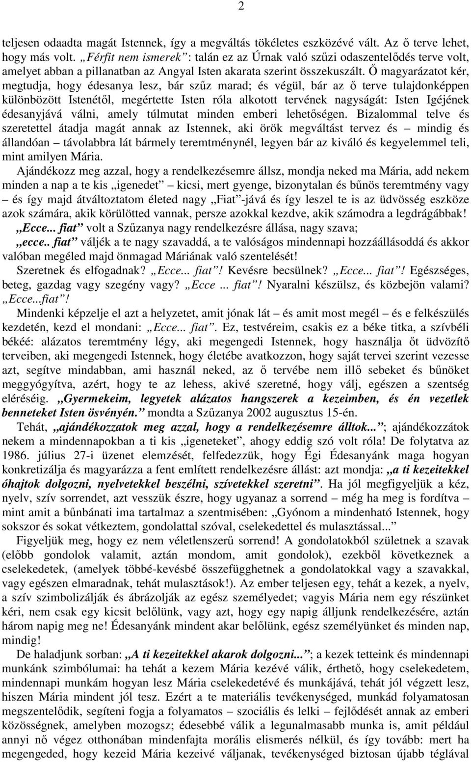 İ magyarázatot kér, megtudja, hogy édesanya lesz, bár szőz marad; és végül, bár az ı terve tulajdonképpen különbözött Istenétıl, megértette Isten róla alkotott tervének nagyságát: Isten Igéjének