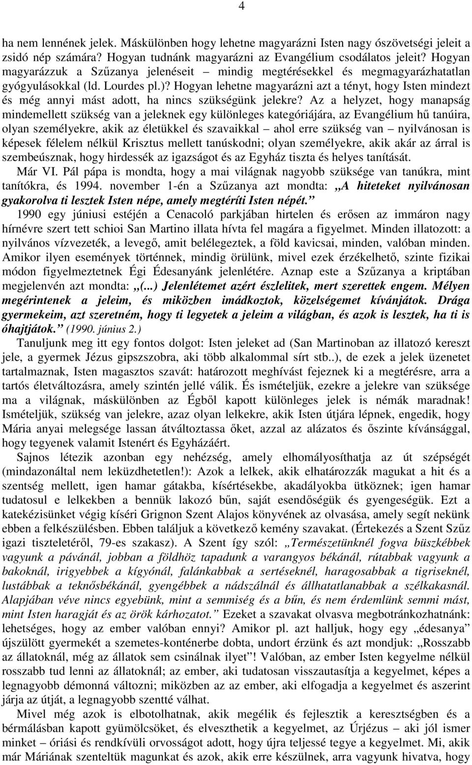 Hogyan lehetne magyarázni azt a tényt, hogy Isten mindezt és még annyi mást adott, ha nincs szükségünk jelekre?