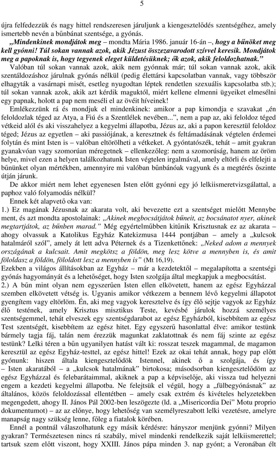 Mondjátok meg a papoknak is, hogy tegyenek eleget küldetésüknek; ık azok, akik feloldozhatnak.