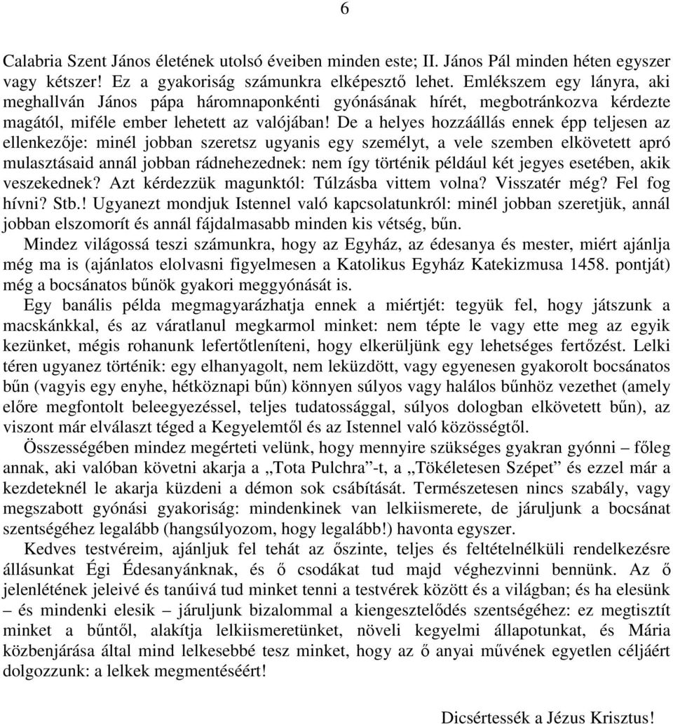 De a helyes hozzáállás ennek épp teljesen az ellenkezıje: minél jobban szeretsz ugyanis egy személyt, a vele szemben elkövetett apró mulasztásaid annál jobban rádnehezednek: nem így történik például