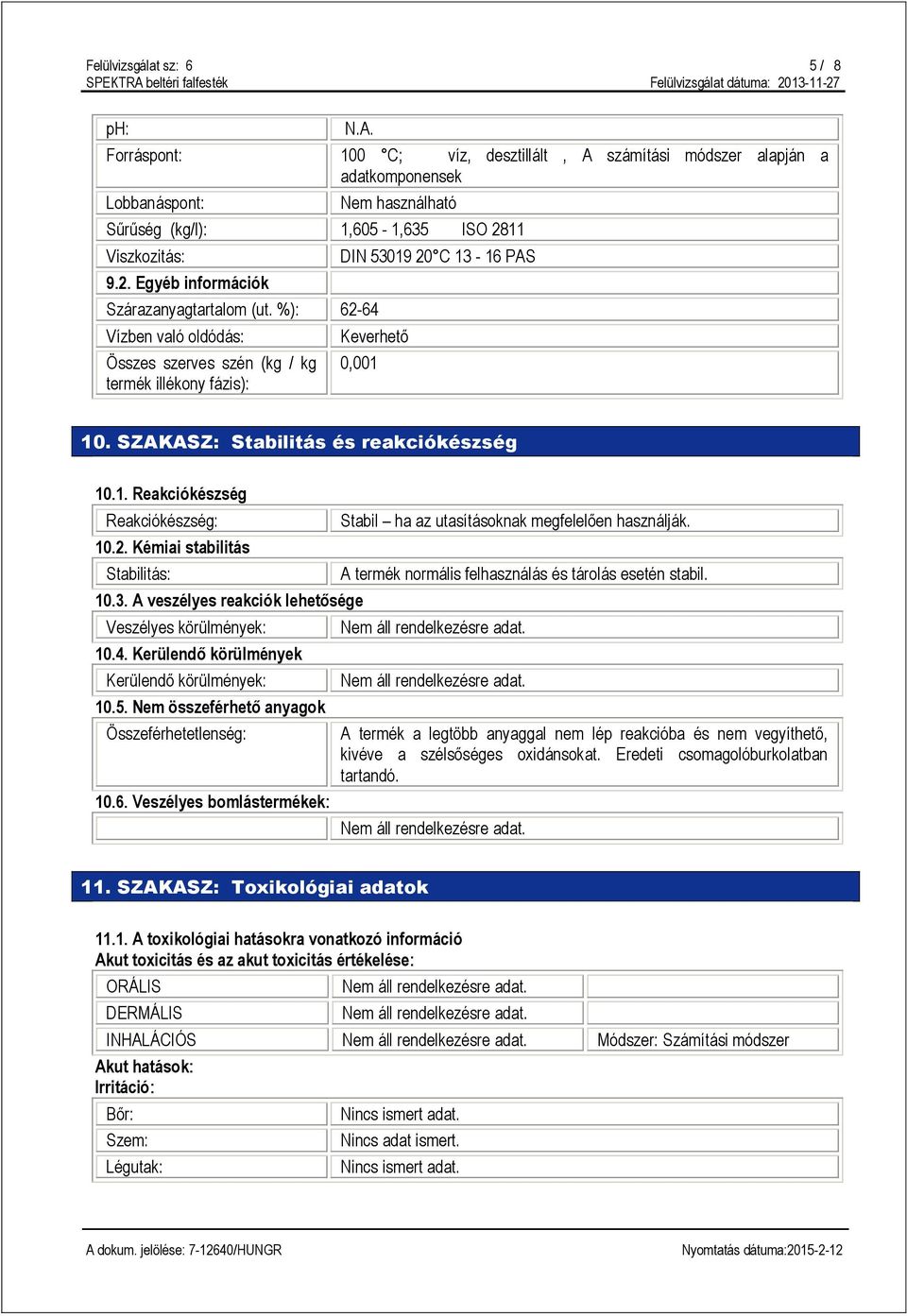 %): 62-64 Vízben való oldódás: Összes szerves szén (kg / kg termék illékony fázis): DIN 53019 20 C 13-16 PAS Keverhető 0,001 10. SZAKASZ: Stabilitás és reakciókészség 10.1. Reakciókészség Reakciókészség: 10.
