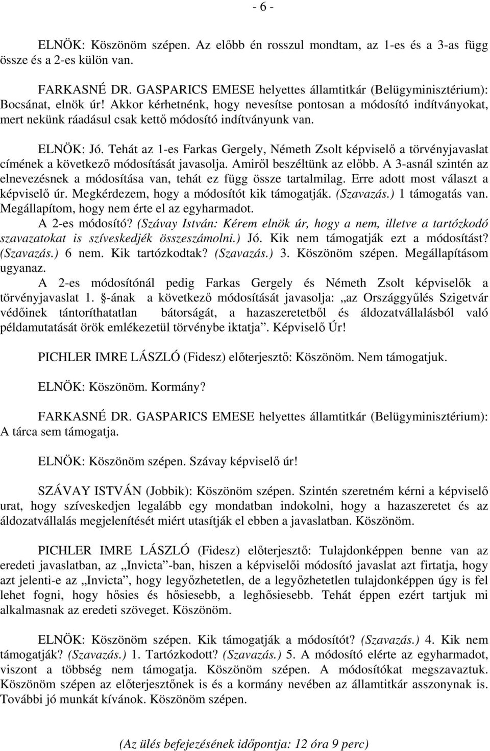 Akkor kérhetnénk, hogy nevesítse pontosan a módosító indítványokat, mert nekünk ráadásul csak kettő módosító indítványunk van. ELNÖK: Jó.