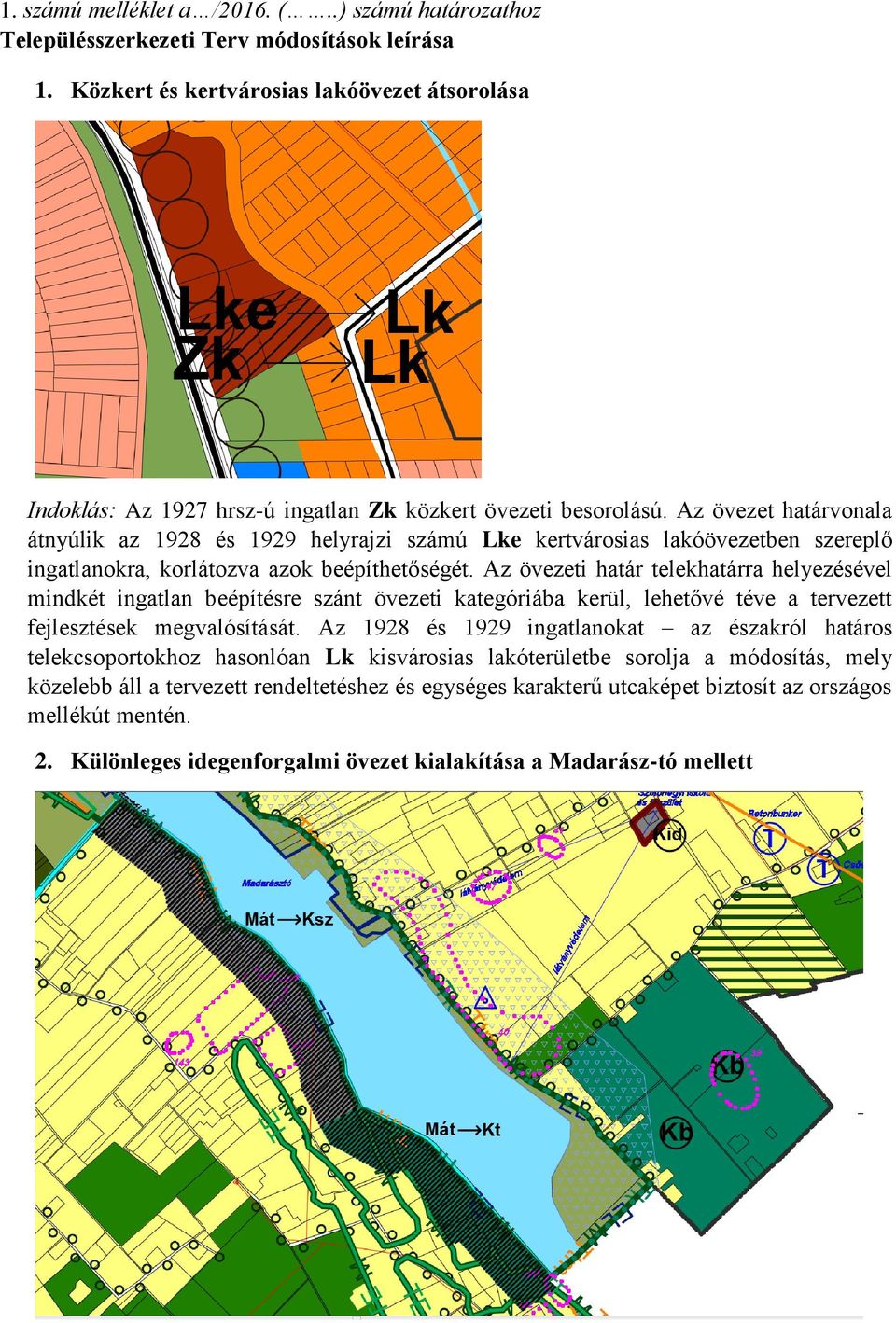 Az övezet határvonala átnyúlik az 1928 és 1929 helyrajzi számú Lke kertvárosias lakóövezetben szereplő ingatlanokra, korlátozva azok beépíthetőségét.