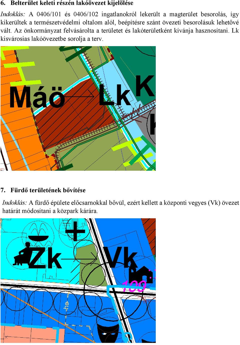 Az önkormányzat felvásárolta a területet és lakóterületként kívánja hasznosítani. Lk kisvárosias lakóövezetbe sorolja a terv. 7.
