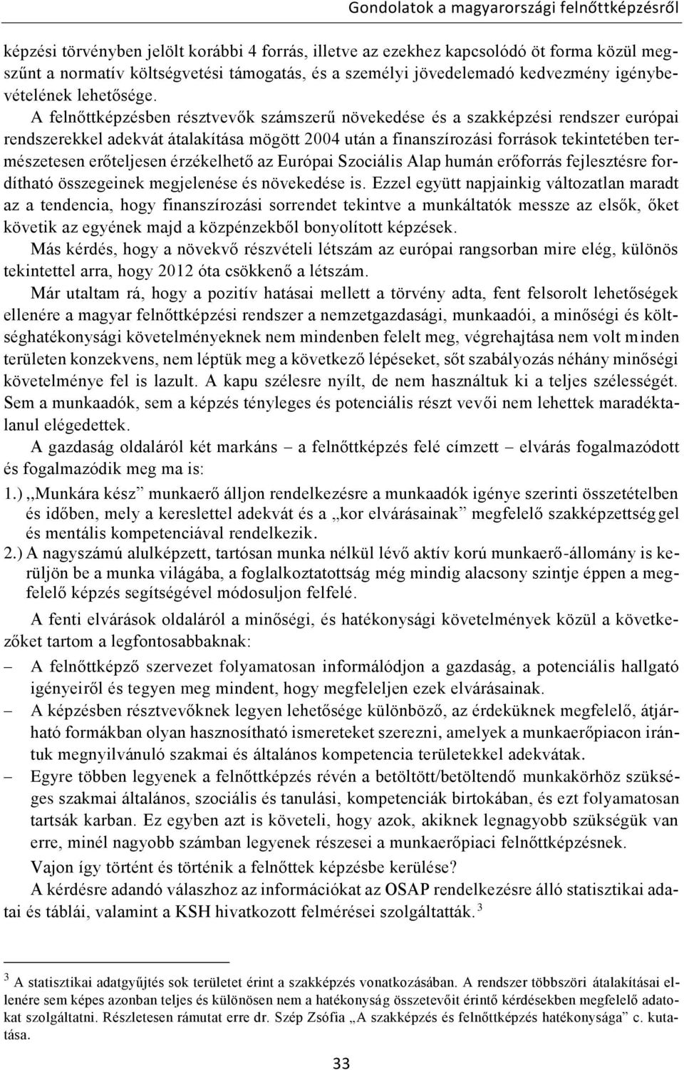 A felnőttképzésben résztvevők számszerű növekedése és a szakképzési rendszer európai rendszerekkel adekvát átalakítása mögött 2004 után a finanszírozási források tekintetében természetesen