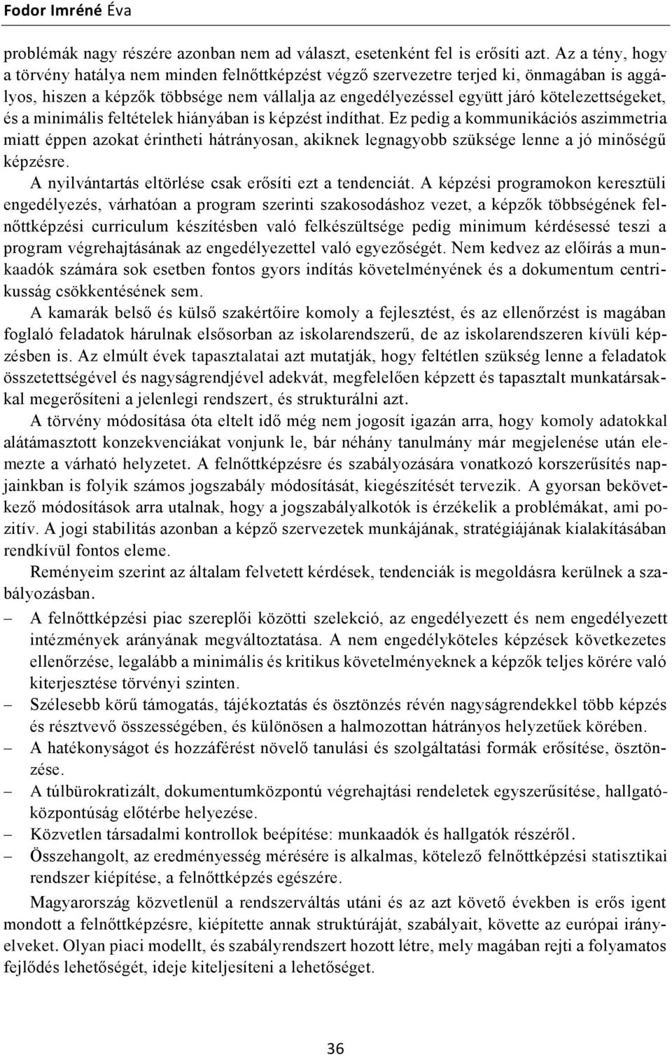 és a minimális feltételek hiányában is képzést indíthat. Ez pedig a kommunikációs aszimmetria miatt éppen azokat érintheti hátrányosan, akiknek legnagyobb szüksége lenne a jó minőségű képzésre.