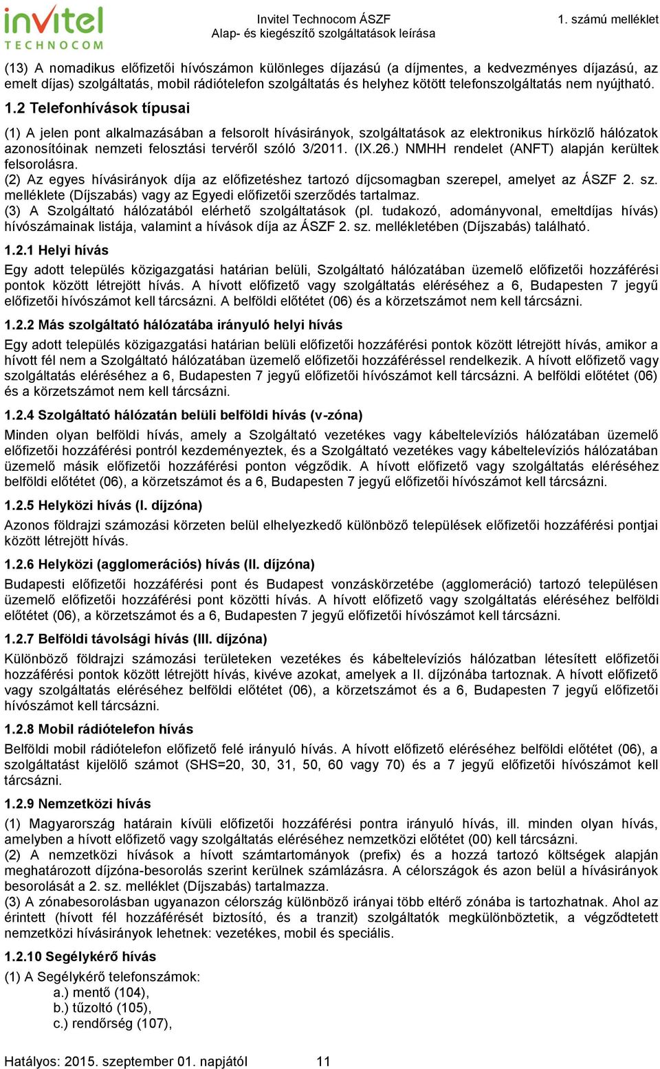 2 Telefonhívások típusai (1) A jelen pont alkalmazásában a felsorolt hívásirányok, szolgáltatások az elektronikus hírközlő hálózatok azonosítóinak nemzeti felosztási tervéről szóló 3/2011. (IX.26.