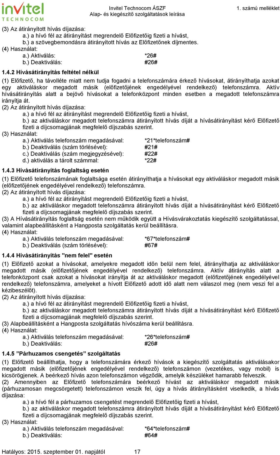 2 Hívásátirányítás feltétel nélkül (1) Előfizető, ha távolléte miatt nem tudja fogadni a telefonszámára érkező hívásokat, átirányíthatja azokat egy aktiváláskor megadott másik (előfizetőjének