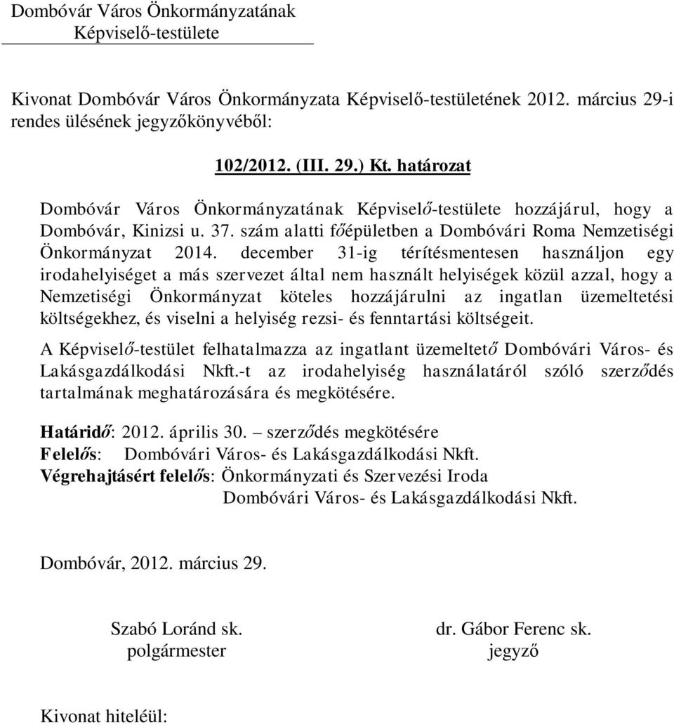 december 31-ig térítésmentesen használjon egy irodahelyiséget a más szervezet által nem használt helyiségek közül azzal, hogy a Nemzetiségi Önkormányzat köteles hozzájárulni az ingatlan üzemeltetési