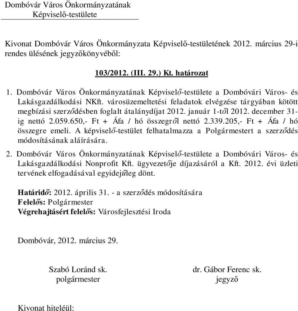 650,- Ft + Áfa / hó összegről nettó 2.339.205,- Ft + Áfa / hó összegre emeli. A képviselő-testület felhatalmazza a Polgármestert a szerződés módosításának aláírására. 2. Dombóvár Város Önkormányzatának a Dombóvári Város- és Lakásgazdálkodási Nonprofit Kft.