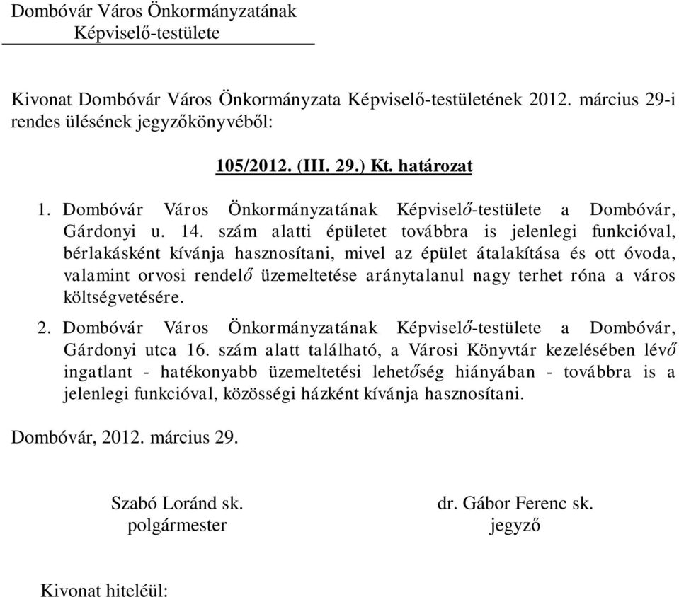 rendelő üzemeltetése aránytalanul nagy terhet róna a város költségvetésére. 2. Dombóvár Város Önkormányzatának a Dombóvár, Gárdonyi utca 16.