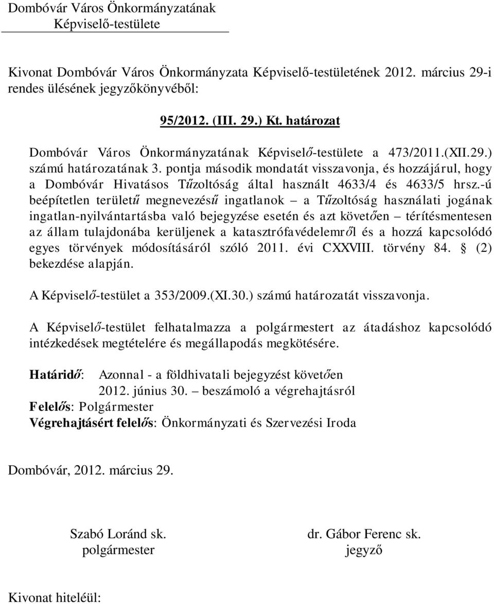 -ú beépítetlen területű megnevezésű ingatlanok a Tűzoltóság használati jogának ingatlan-nyilvántartásba való bejegyzése esetén és azt követően térítésmentesen az állam tulajdonába kerüljenek a