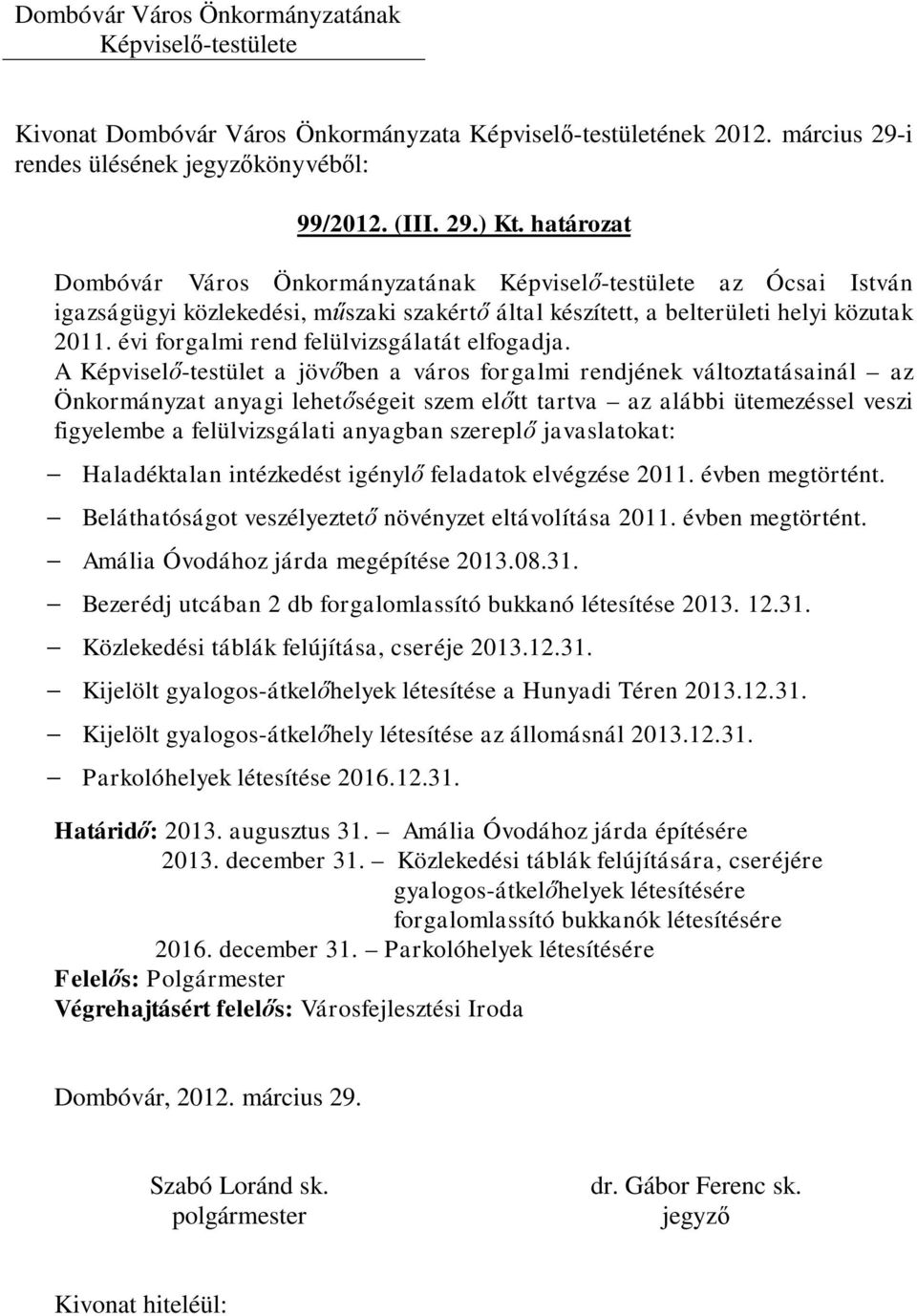 A Képviselő-testület a jövőben a város forgalmi rendjének változtatásainál az Önkormányzat anyagi lehetőségeit szem előtt tartva az alábbi ütemezéssel veszi figyelembe a felülvizsgálati anyagban