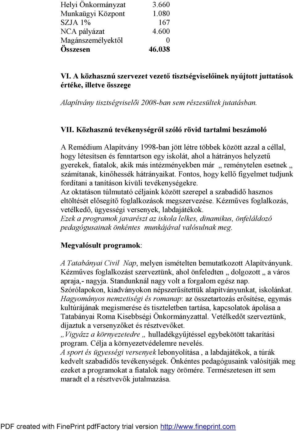 Közhasznú tevékenységről szóló rövid tartalmi beszámoló A Remédium Alapítvány 1998-ban jött létre többek között azzal a céllal, hogy létesítsen és fenntartson egy iskolát, ahol a hátrányos helyzetű