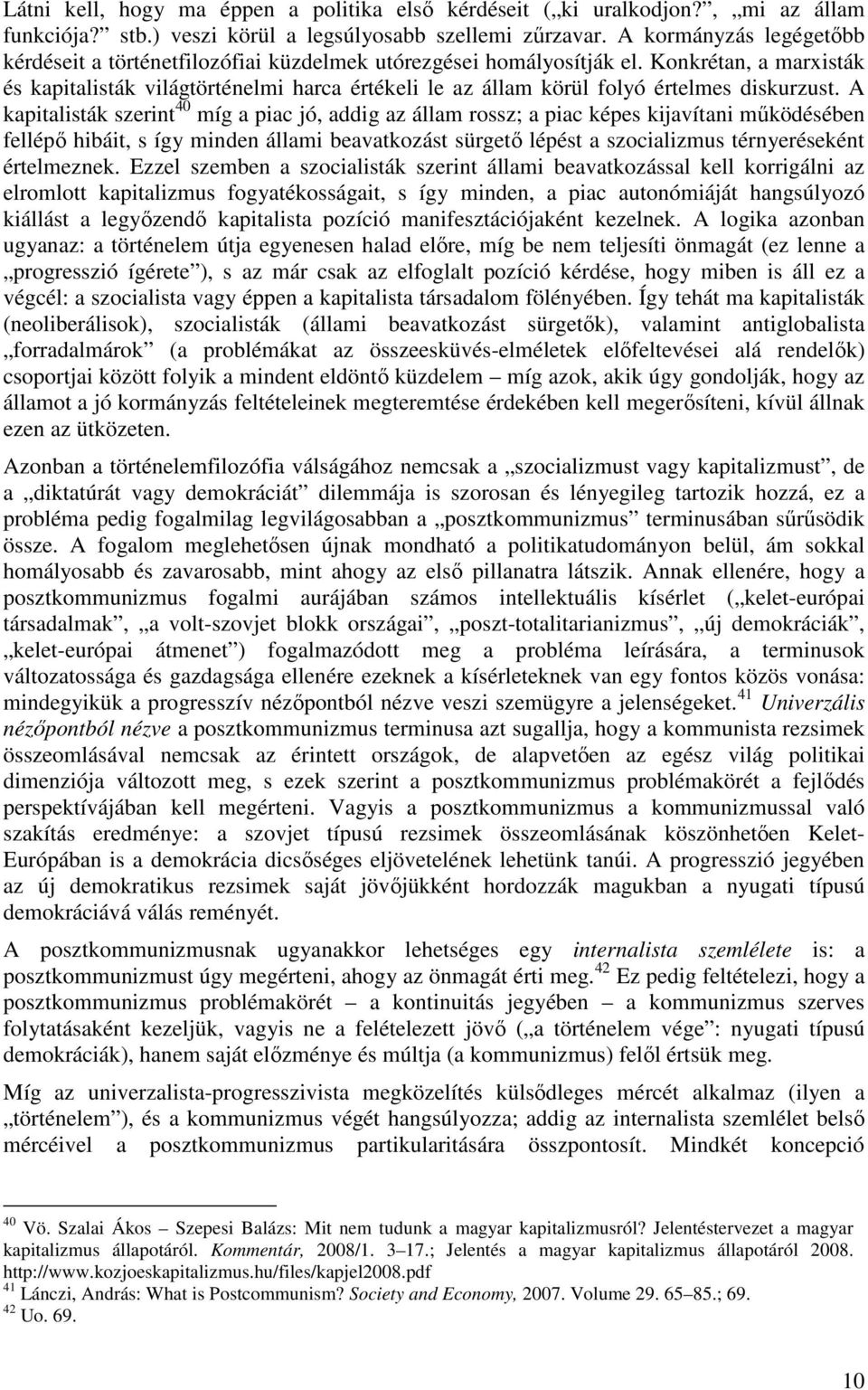 Konkrétan, a marxisták és kapitalisták világtörténelmi harca értékeli le az állam körül folyó értelmes diskurzust.