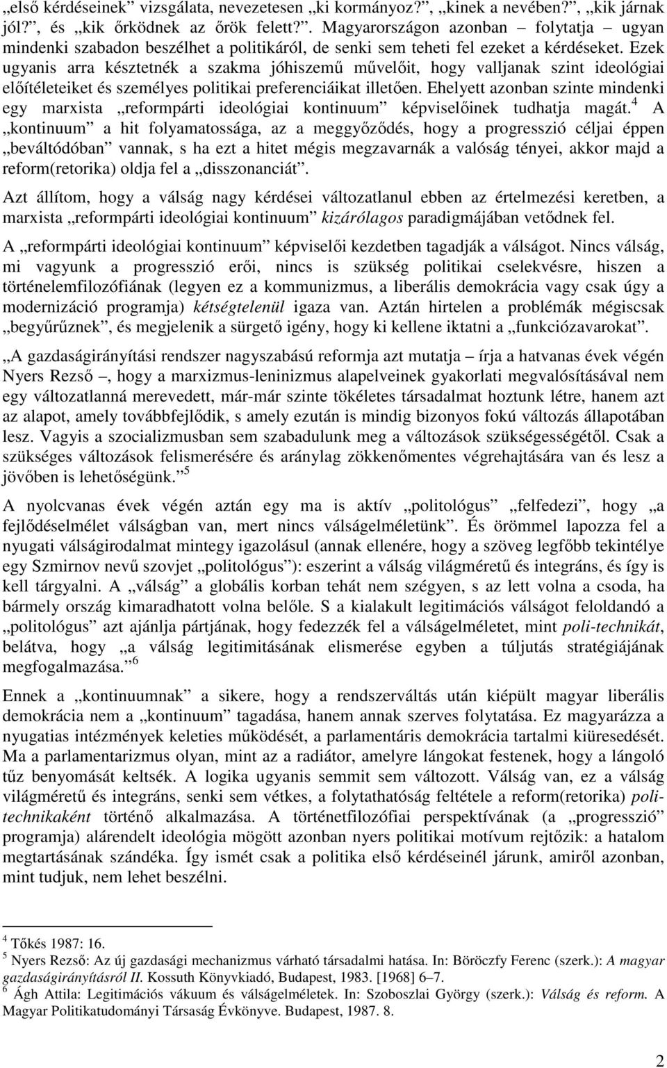 Ezek ugyanis arra késztetnék a szakma jóhiszemő mővelıit, hogy valljanak szint ideológiai elıítéleteiket és személyes politikai preferenciáikat illetıen.