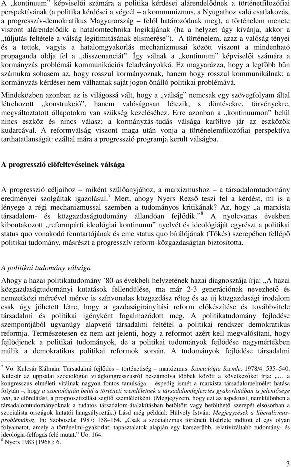 legitimitásának elismerése ). A történelem, azaz a valóság tényei és a tettek, vagyis a hatalomgyakorlás mechanizmusai között viszont a mindenható propaganda oldja fel a disszonanciát.