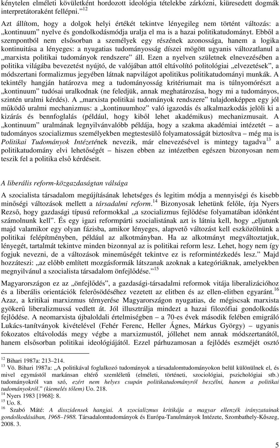 Ebbıl a szempontból nem elsısorban a személyek egy részének azonossága, hanem a logika kontinuitása a lényeges: a nyugatias tudományosság díszei mögött ugyanis változatlanul a marxista politikai