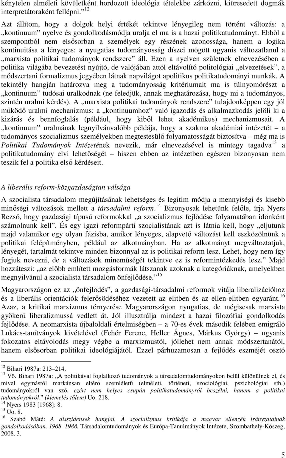 Ebbıl a szempontból nem elsısorban a személyek egy részének azonossága, hanem a logika kontinuitása a lényeges: a nyugatias tudományosság díszei mögött ugyanis változatlanul a marxista politikai