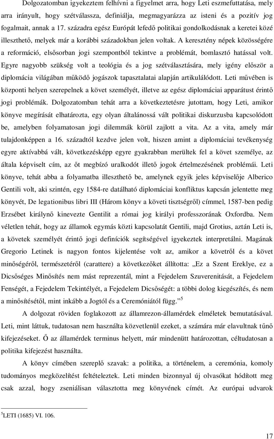 A keresztény népek közösségére a reformáció, elsősorban jogi szempontból tekintve a problémát, bomlasztó hatással volt.