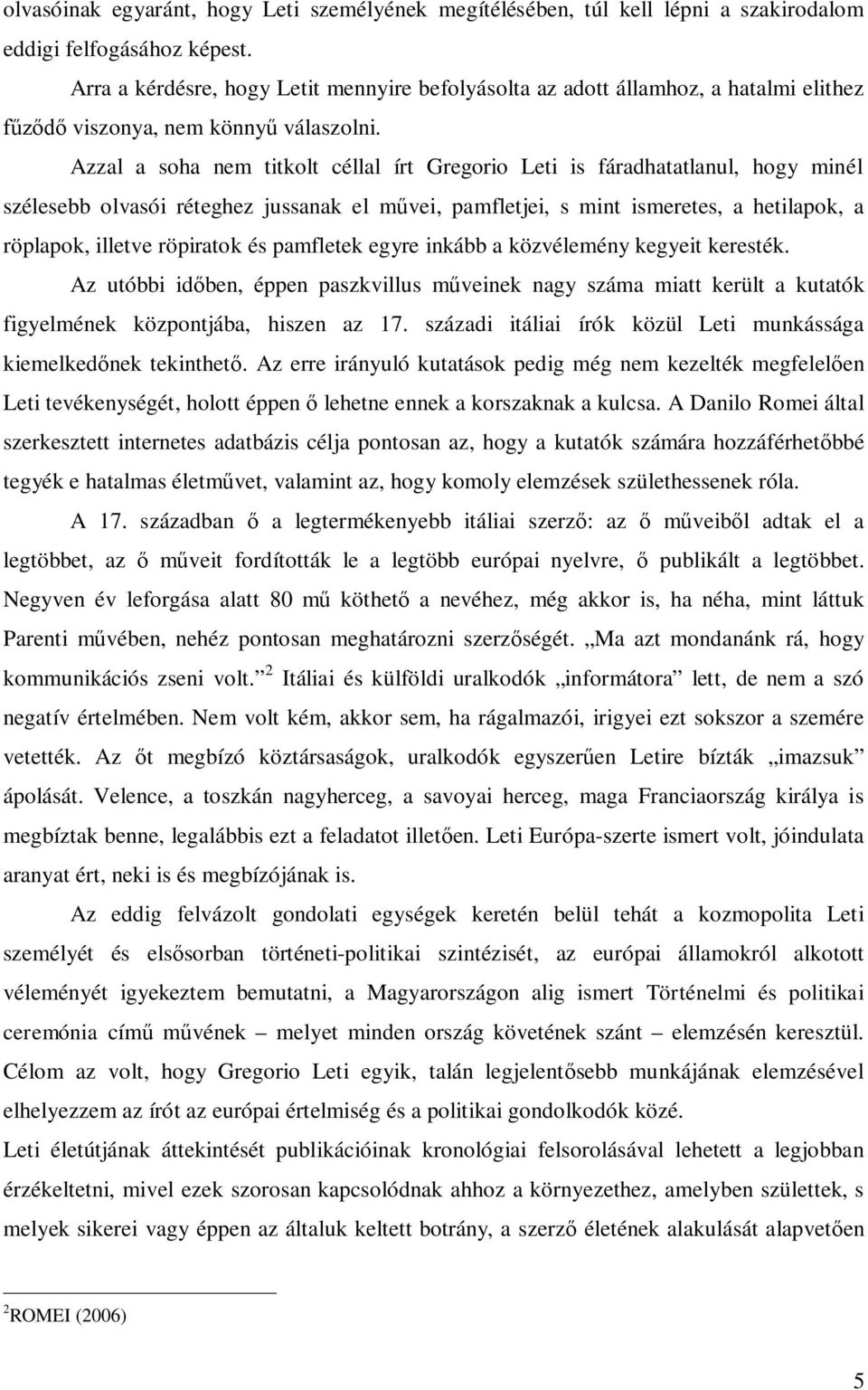Azzal a soha nem titkolt céllal írt Gregorio Leti is fáradhatatlanul, hogy minél szélesebb olvasói réteghez jussanak el művei, pamfletjei, s mint ismeretes, a hetilapok, a röplapok, illetve röpiratok