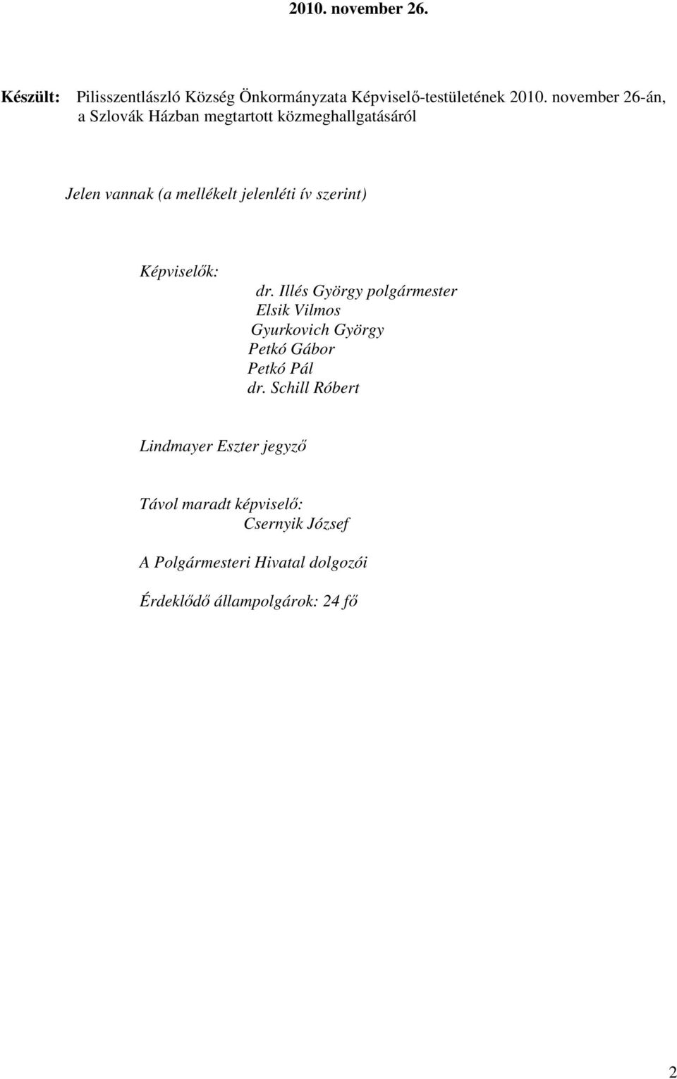 szerint) Képviselık: dr. Illés György polgármester Elsik Vilmos Gyurkovich György Petkó Gábor Petkó Pál dr.