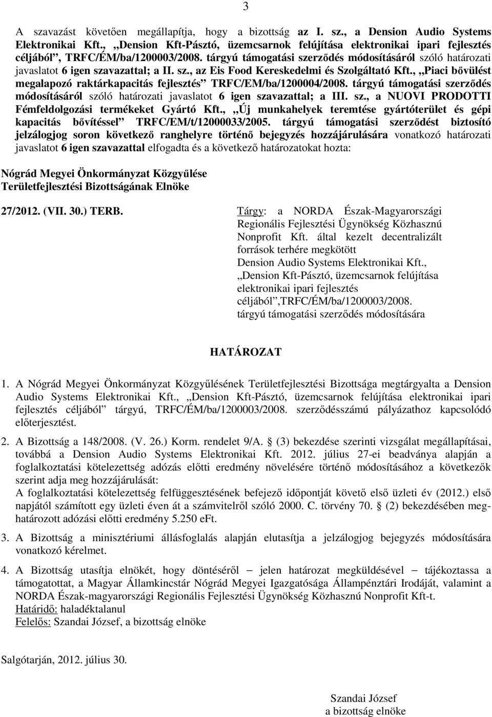 tárgyú támogatási szerződés módosításáról szóló határozati javaslatot 6 igen szavazattal; a II. sz., az Eis Food Kereskedelmi és Szolgáltató Kft.