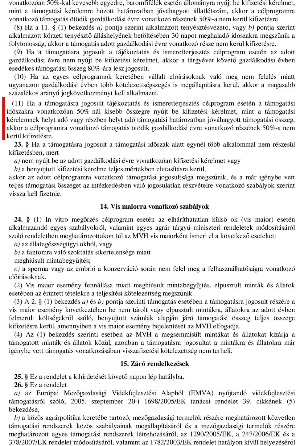 (1) bekezdés a) pontja szerint alkalmazott tenyésztésvezető, vagy b) pontja szerint alkalmazott körzeti tenyésztő álláshelyének betöltésében 30 napot meghaladó időszakra megszűnik a folytonosság,