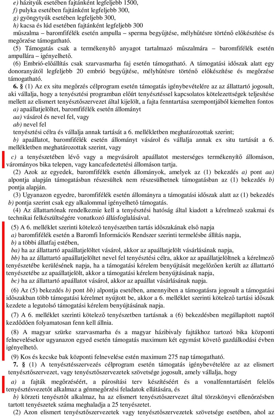 (5) Támogatás csak a termékenyítő anyagot tartalmazó műszalmára baromfifélék esetén ampullára igényelhető. (6) Embrió-előállítás csak szarvasmarha faj esetén támogatható.